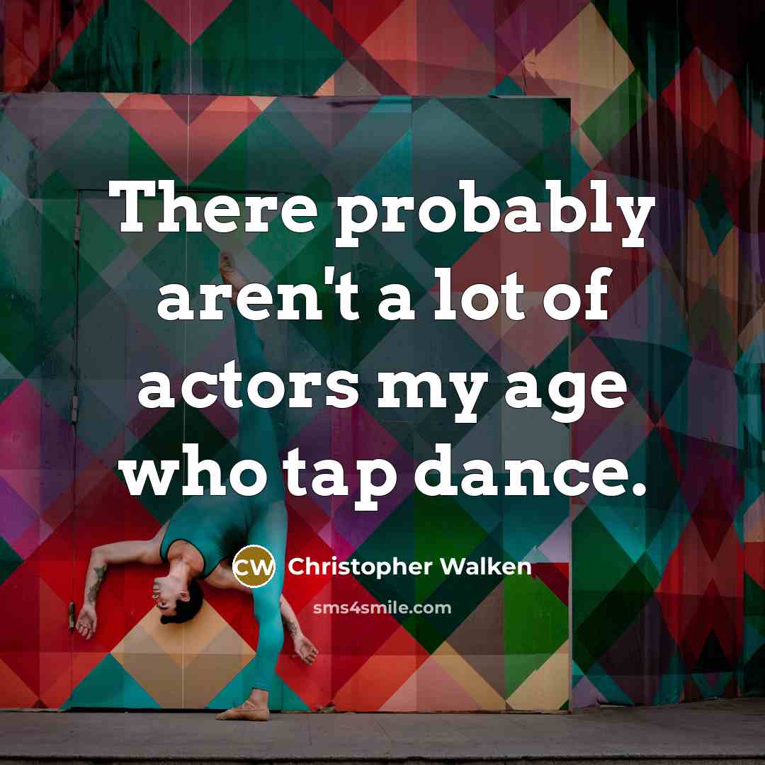 “There probably aren't a lot of actors my age who…” quote by Christopher Walken
