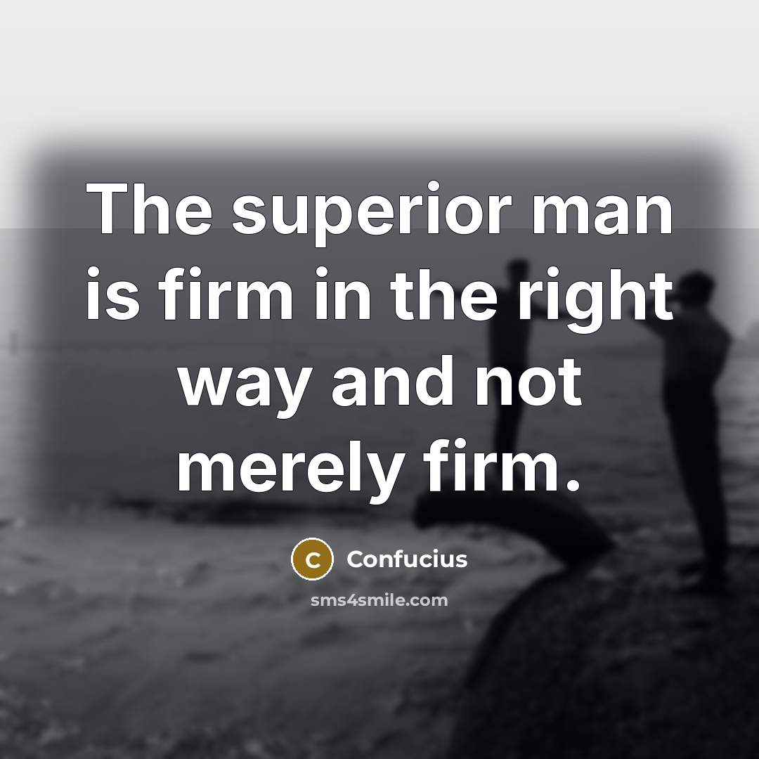 “The superior man is firm in the right way and…” quote by Confucius
