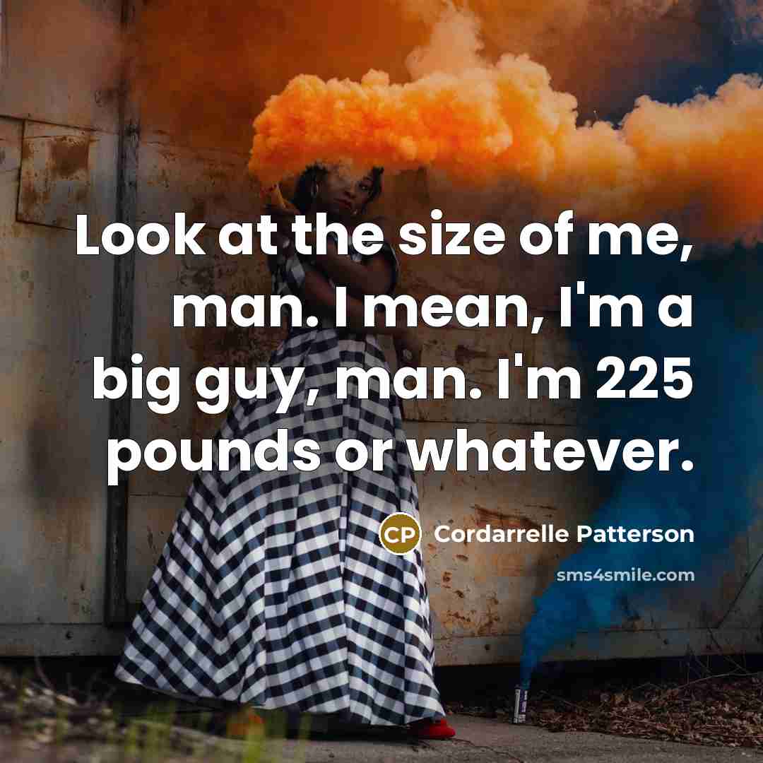 “Look at the size of me, man. I mean, I'm…” quote by Cordarrelle Patterson