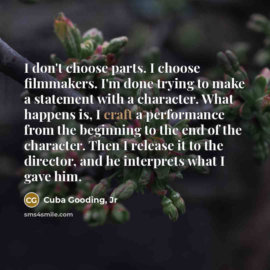 “I don't choose parts. I choose filmmakers. I'm done trying…” quote by Cuba Gooding, Jr