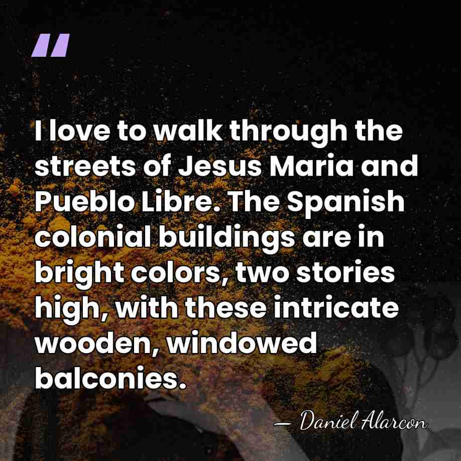 I love to walk through the streets of Jesus Maria and Pueblo&hellip; - Daniel Alarcon