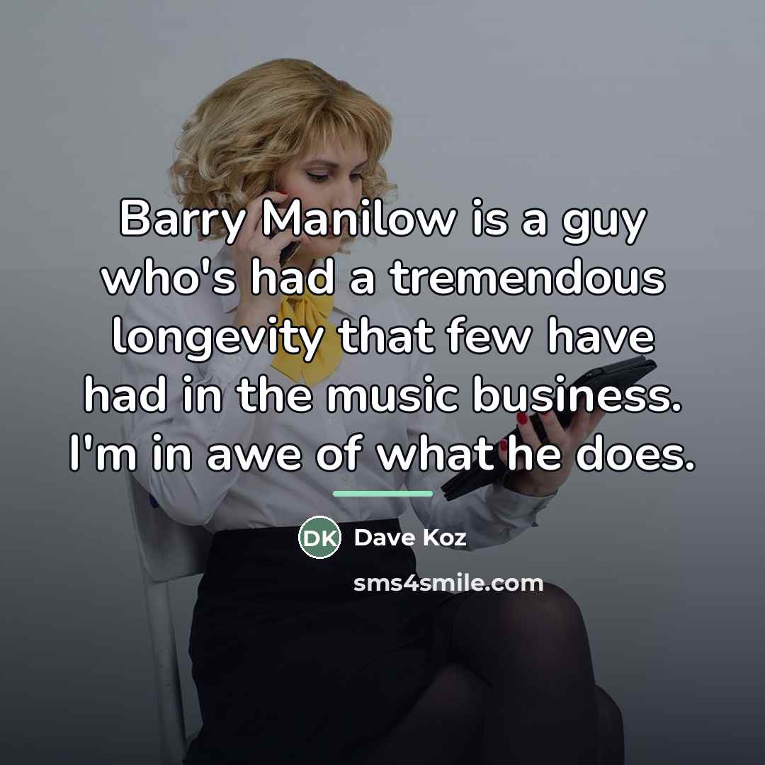 “Barry Manilow is a guy who's had a tremendous longevity…” quote by Dave Koz