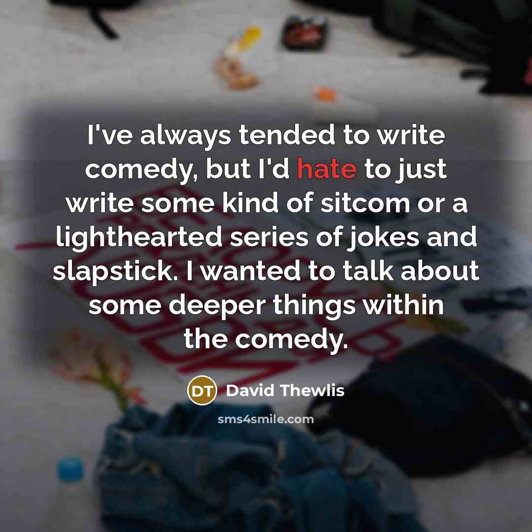 “I've always tended to write comedy, but I'd hate to…” quote by David Thewlis