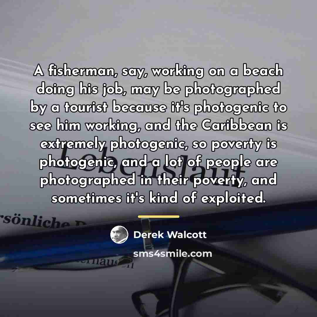 “A fisherman, say, working on a beach doing his job,…” quote by Derek Walcott