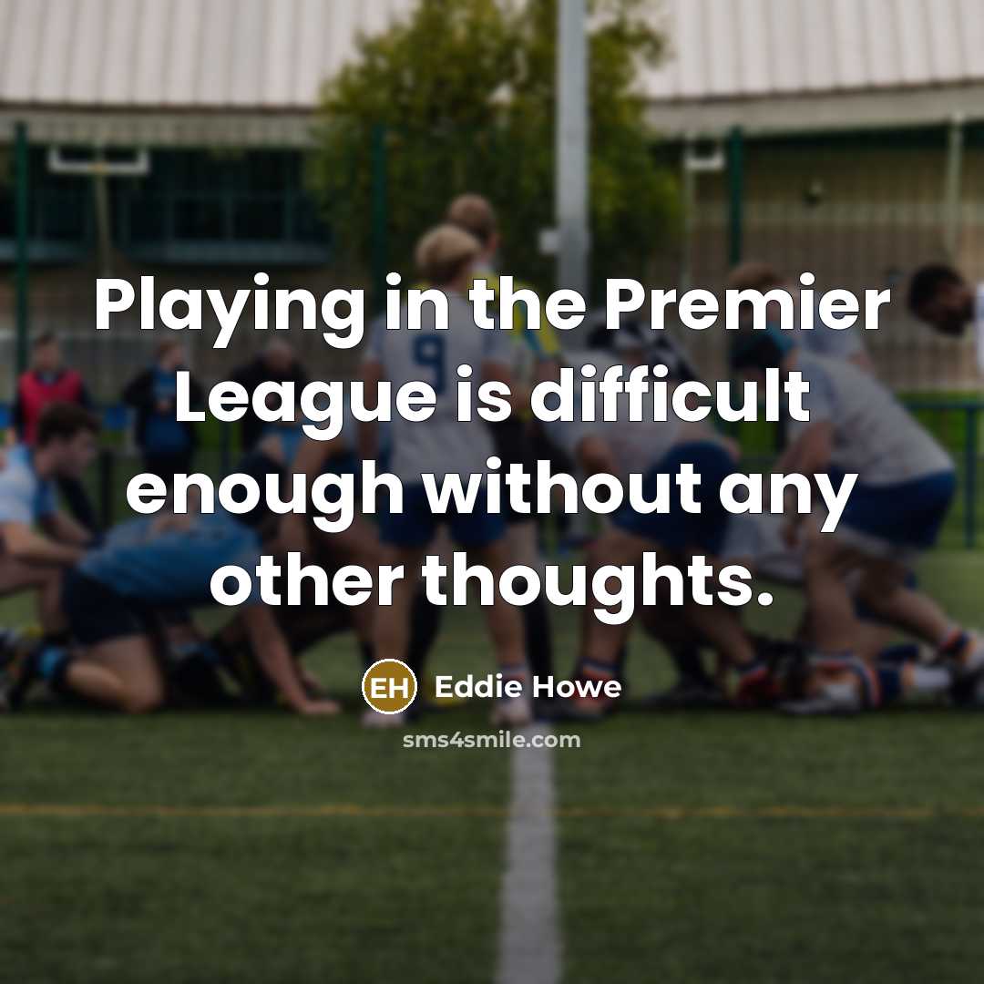 “Playing in the Premier League is difficult enough without any…” quote by Eddie Howe