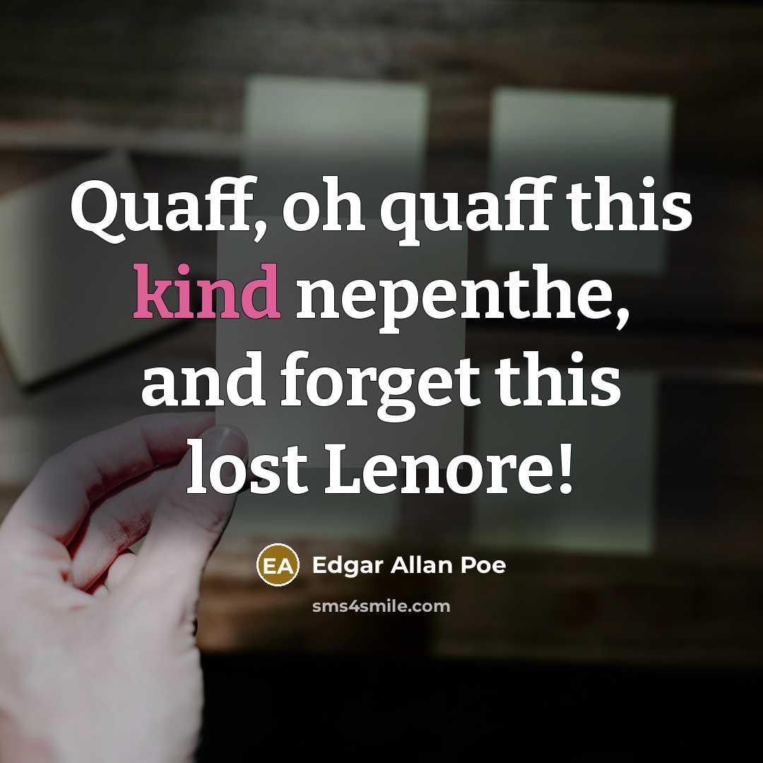 “Quaff, oh quaff this kind nepenthe, and forget this lost…” quote by Edgar Allan Poe
