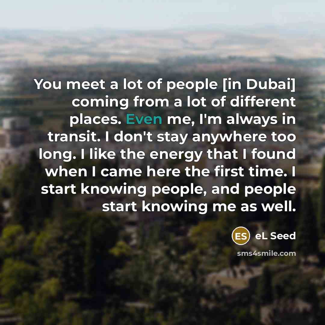 “You meet a lot of people [in Dubai] coming from…” quote by eL Seed