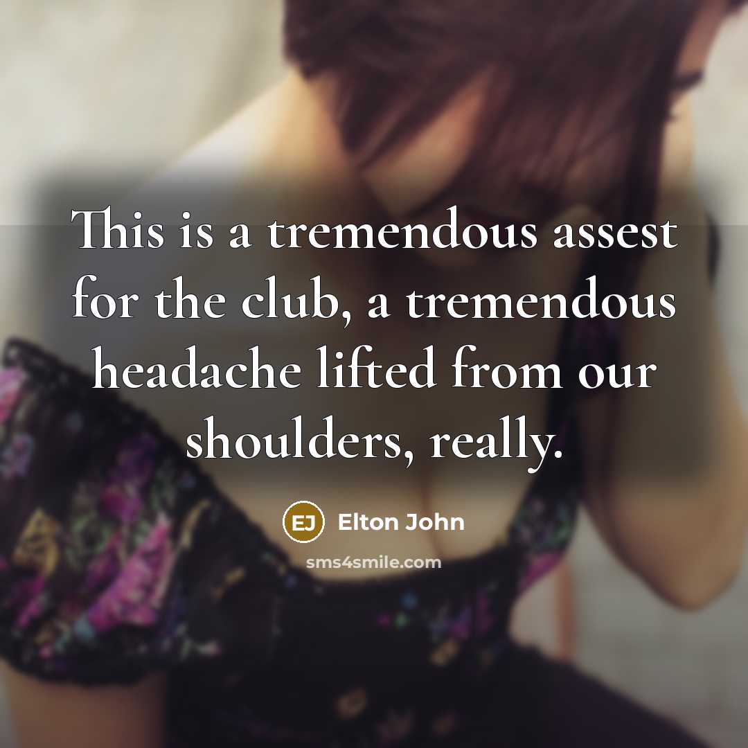 “This is a tremendous assest for the club, a tremendous…” quote by Elton John