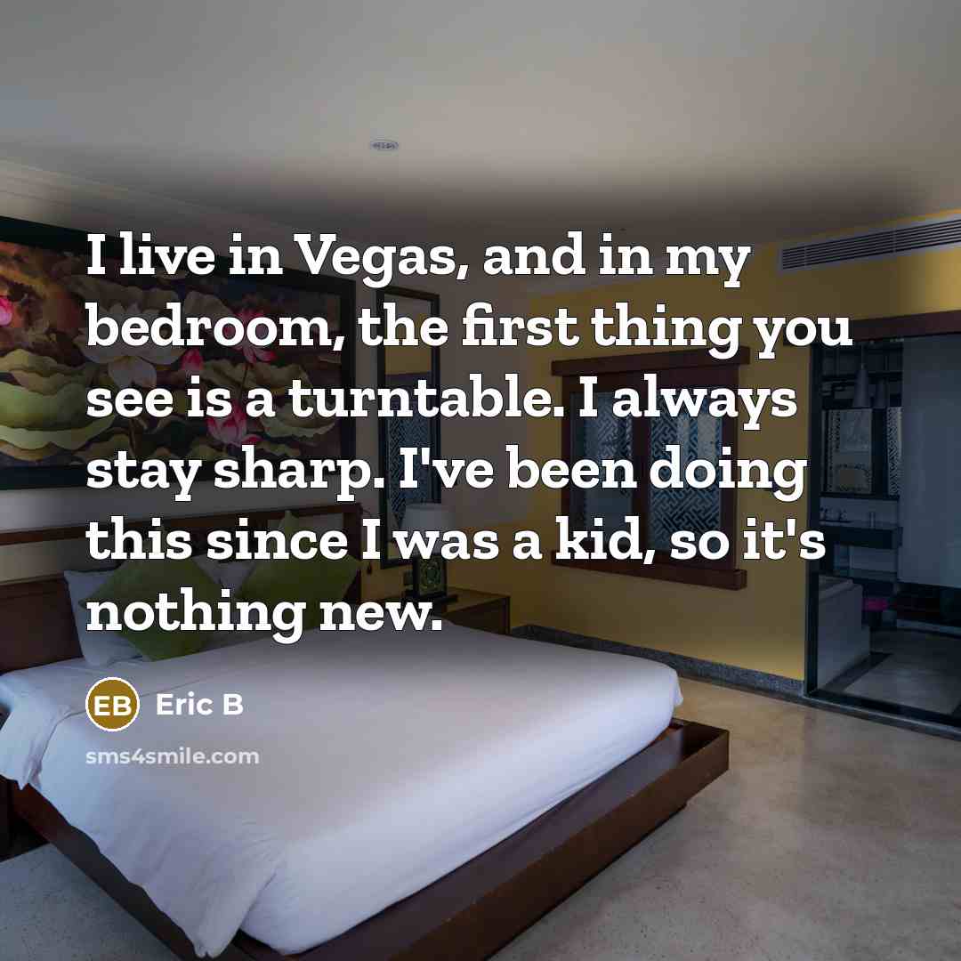 “I live in Vegas, and in my bedroom, the first…” quote by Eric B