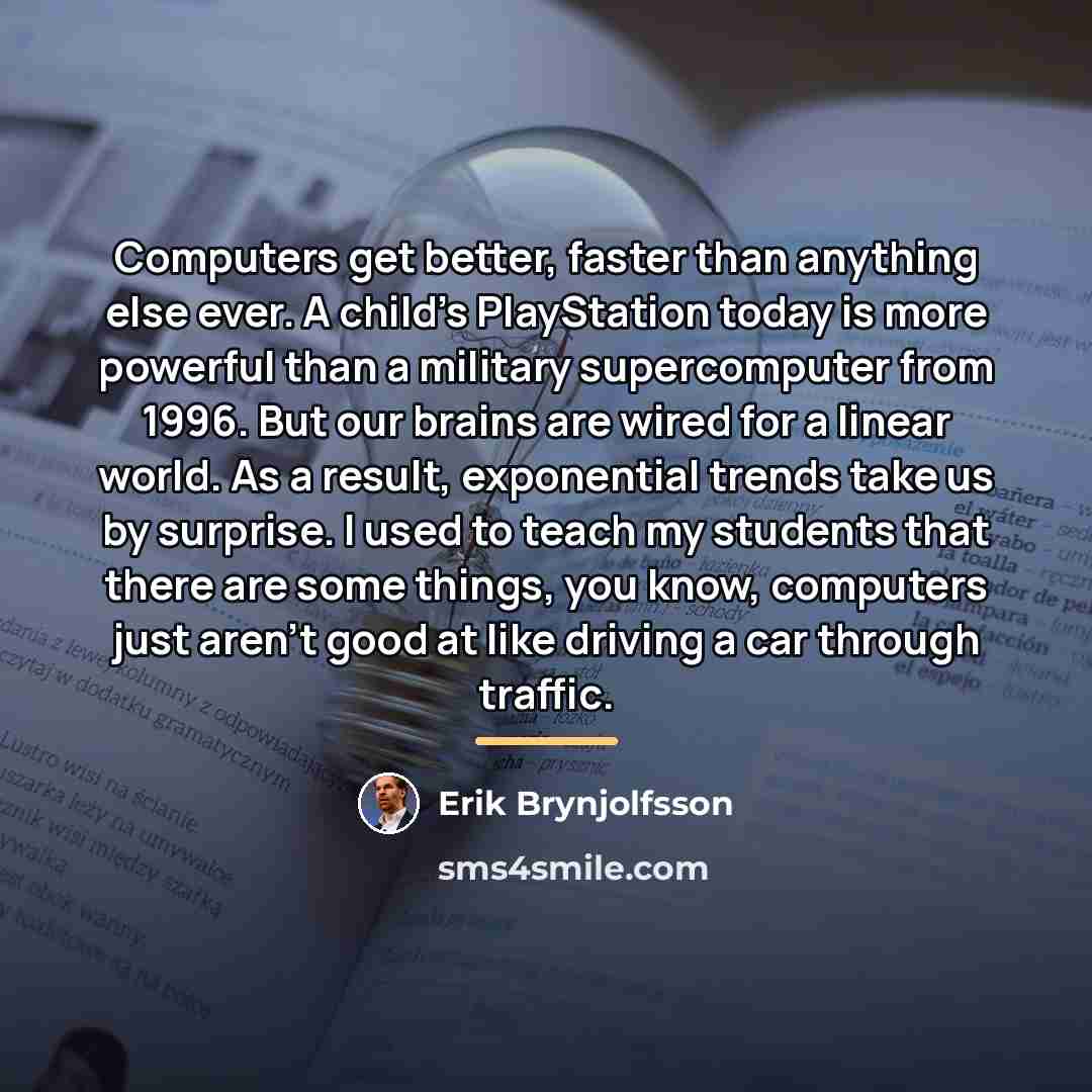 “Computers get better, faster than anything else ever. A child's…” quote by Erik Brynjolfsson