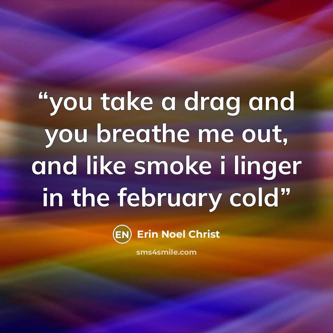 “you take a drag and you breathe me out, and like smoke i linger in the february cold” quote by Erin Noel Christ