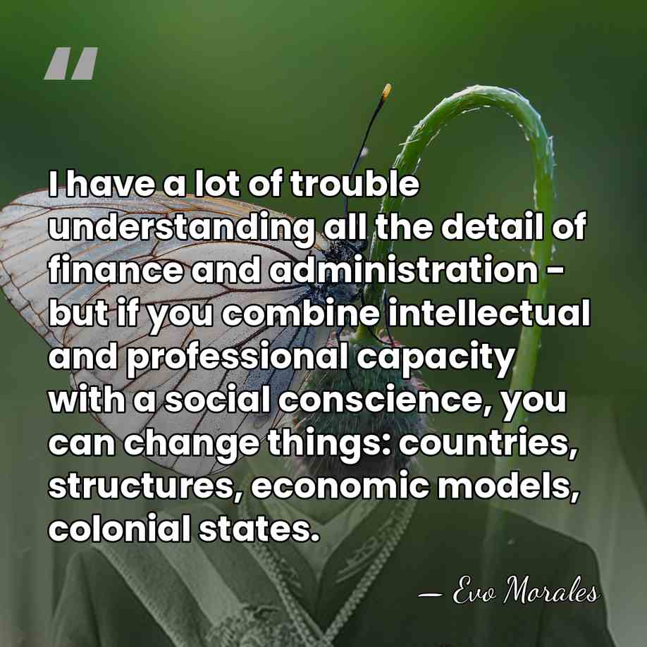 I have a lot of trouble understanding all the detail of finance&hellip; - Evo Morales