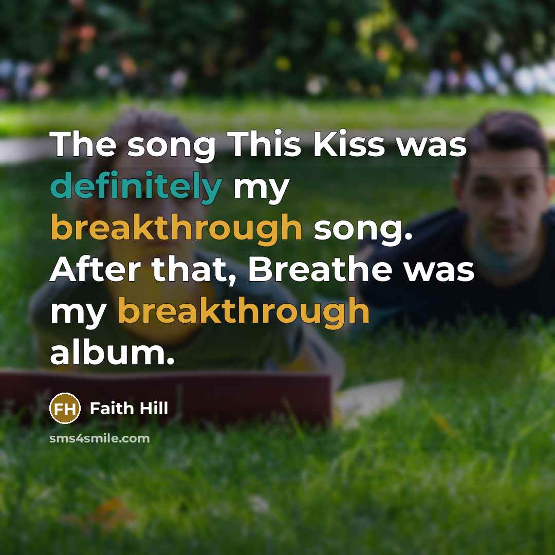 “The song This Kiss was definitely my breakthrough song. After…” quote by Faith Hill