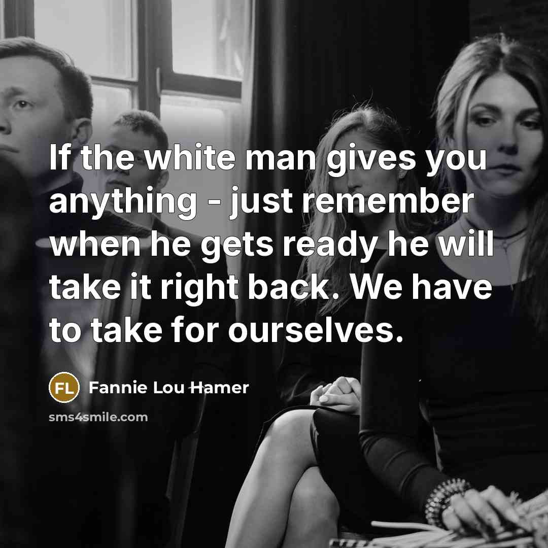 “If the white man gives you anything - just remember…” quote by Fannie Lou Hamer
