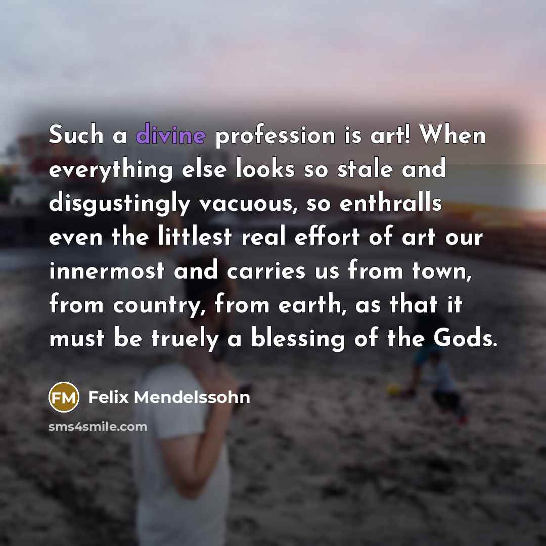 “Such a divine profession is art! When everything else looks…” quote by Felix Mendelssohn