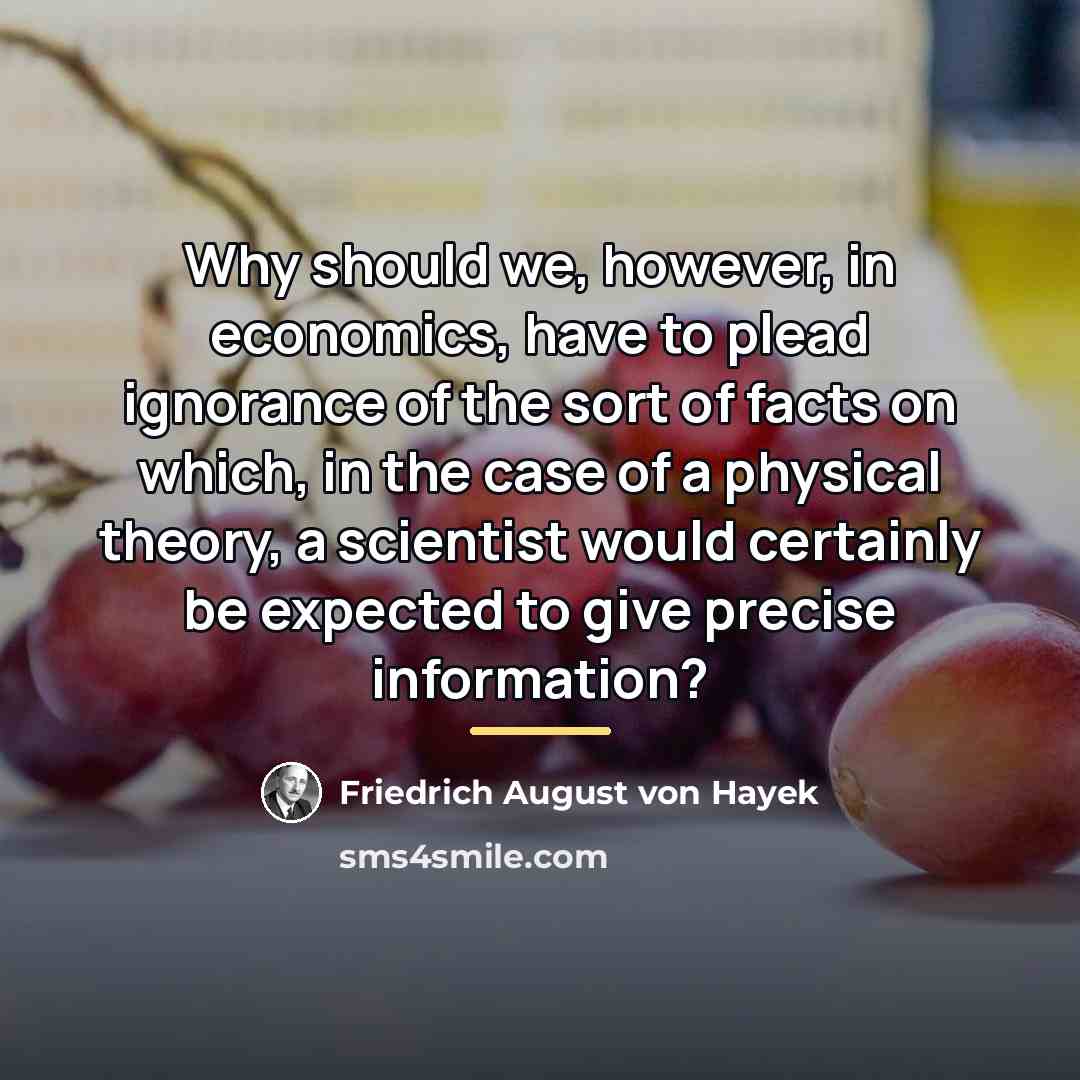 “Why should we, however, in economics, have to plead ignorance…” quote by Friedrich August von Hayek