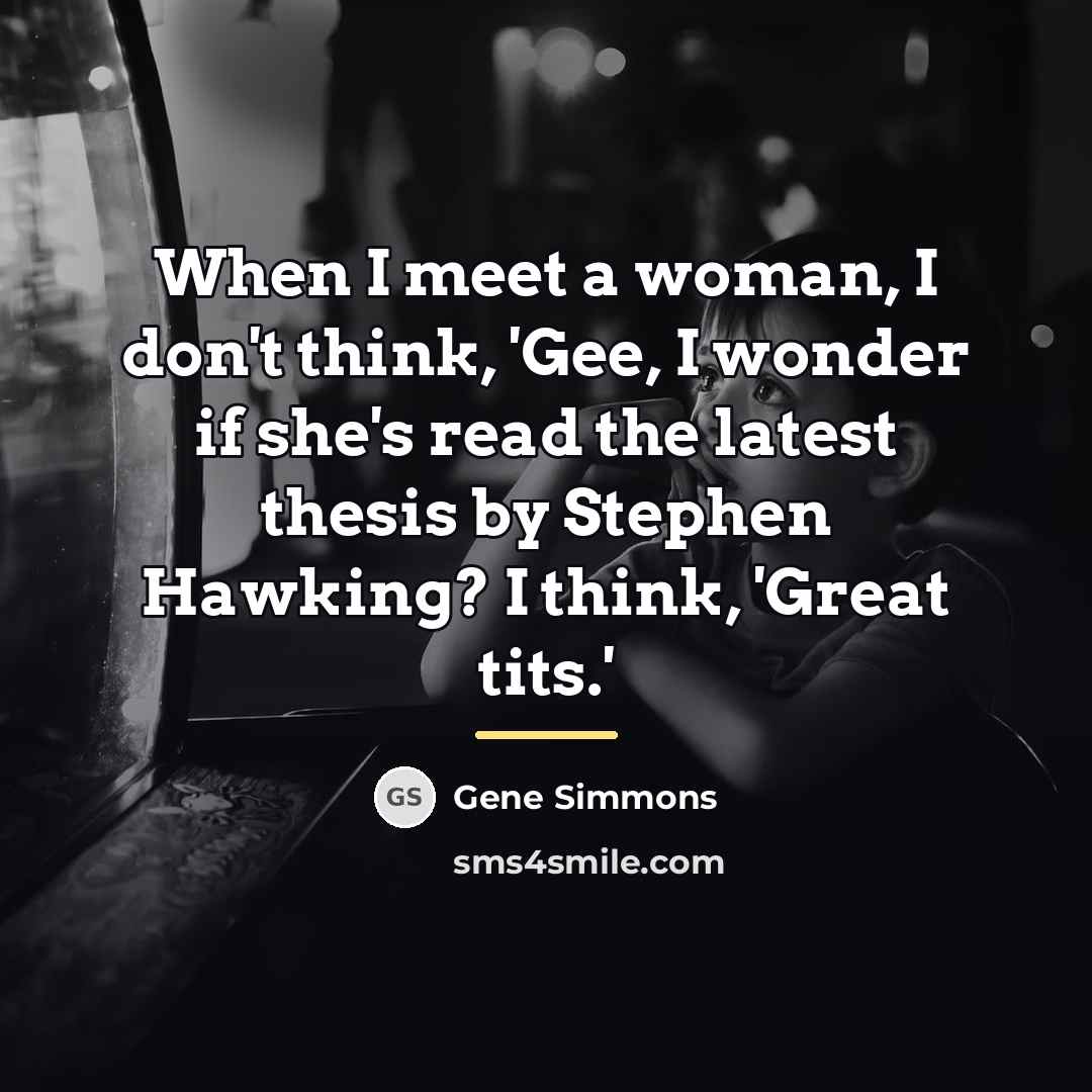 “When I meet a woman, I don't think, 'Gee, I…” quote by Gene Simmons