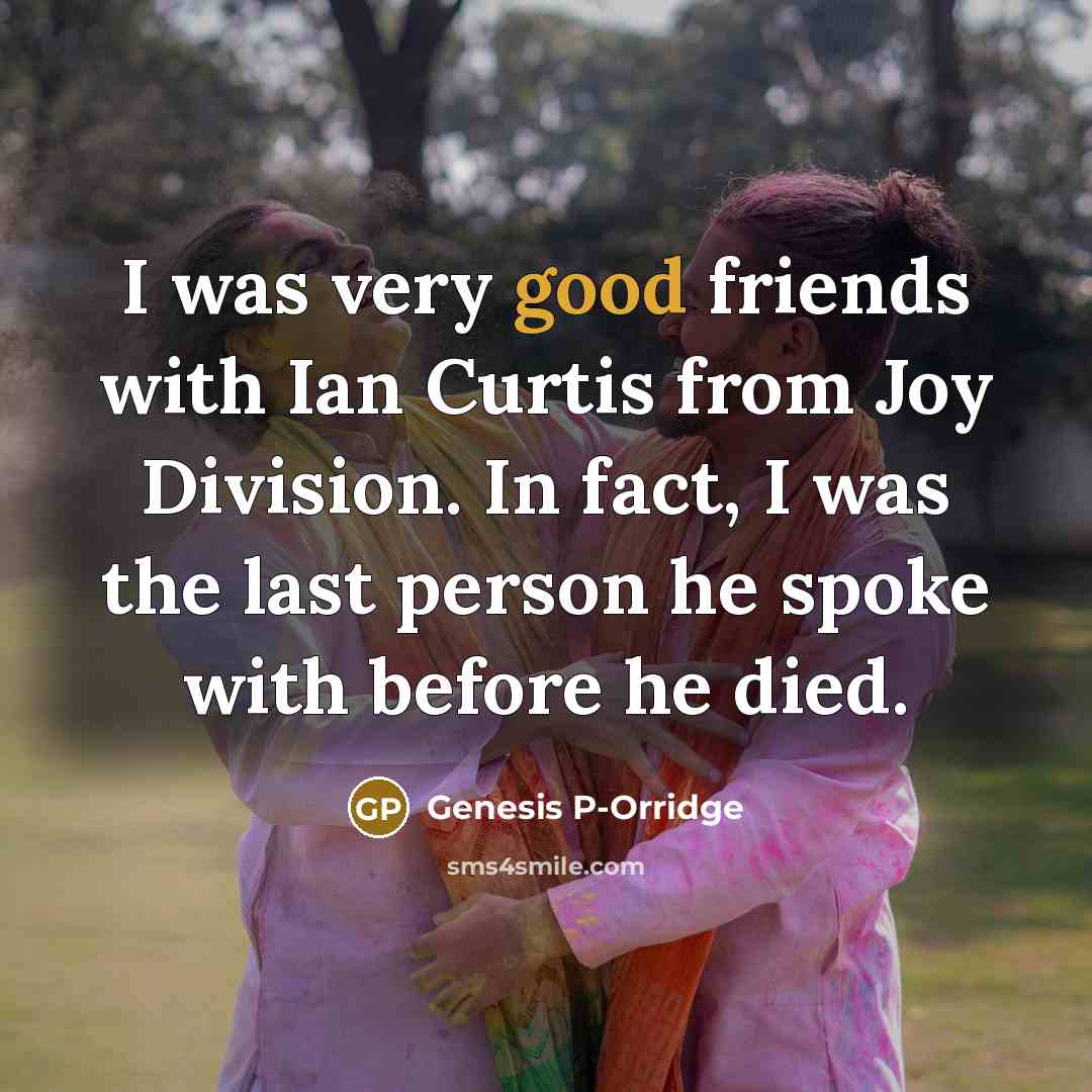“I was very good friends with Ian Curtis from Joy…” quote by Genesis P-Orridge