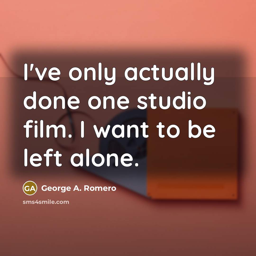 “I've only actually done one studio film. I want to…” quote by George A. Romero