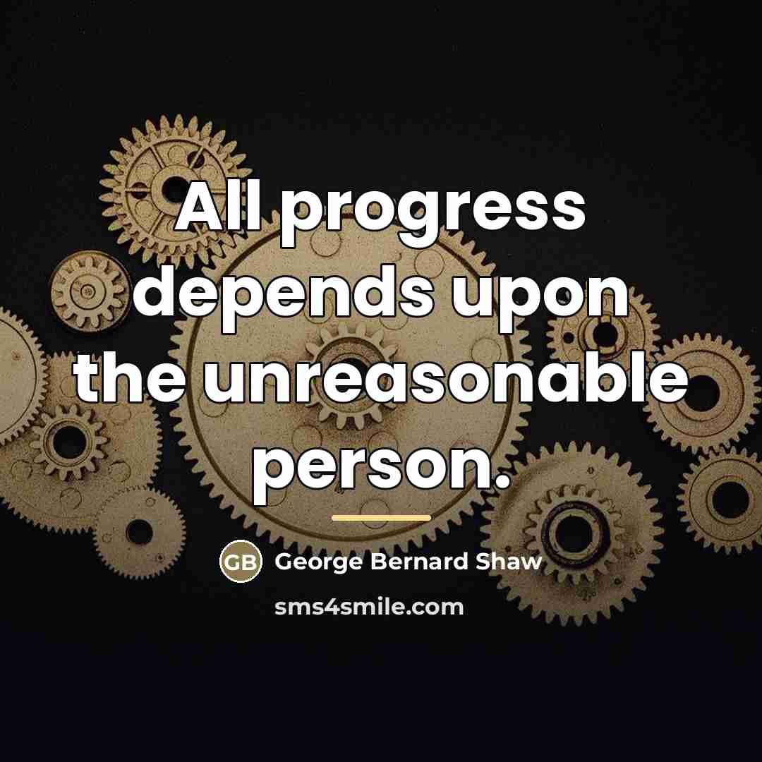 “All progress depends upon the unreasonable person.…” quote by George Bernard Shaw