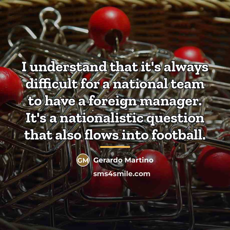 “I understand that it's always difficult for a national team…” quote by Gerardo Martino