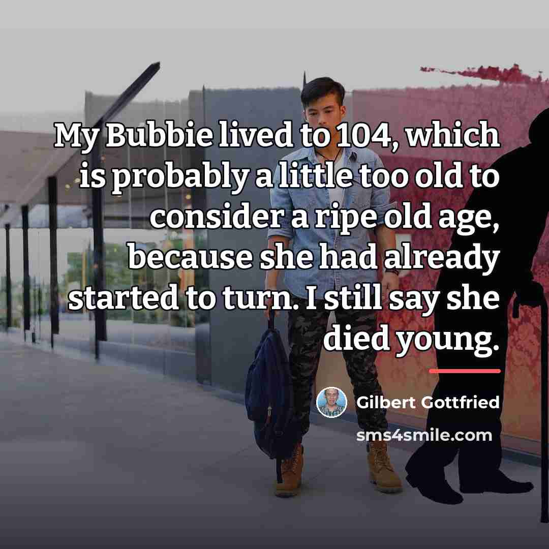 “My Bubbie lived to 104, which is probably a little…” quote by Gilbert Gottfried