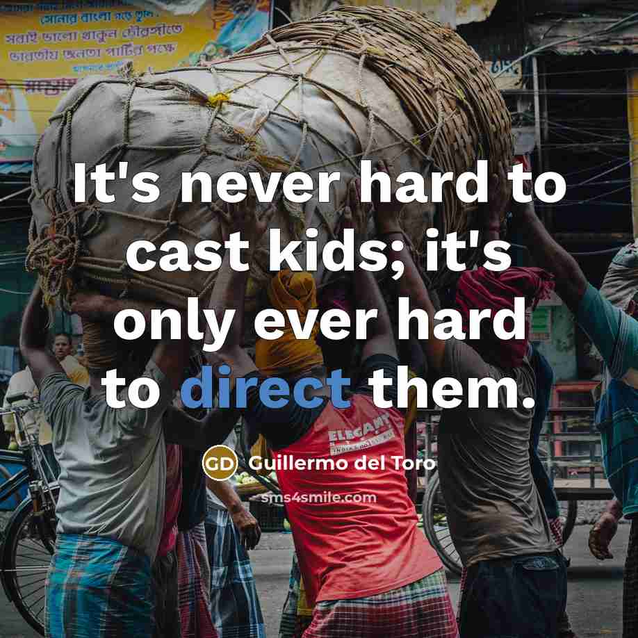 “It's never hard to cast kids; it's only ever hard…” quote by Guillermo del Toro