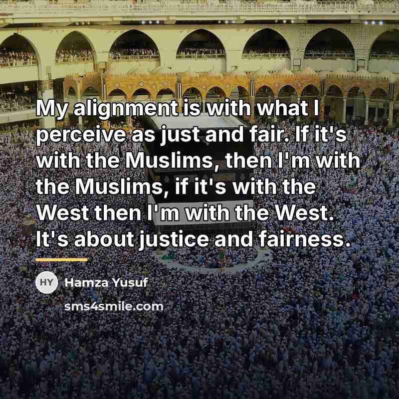 “My alignment is with what I perceive as just and…” quote by Hamza Yusuf
