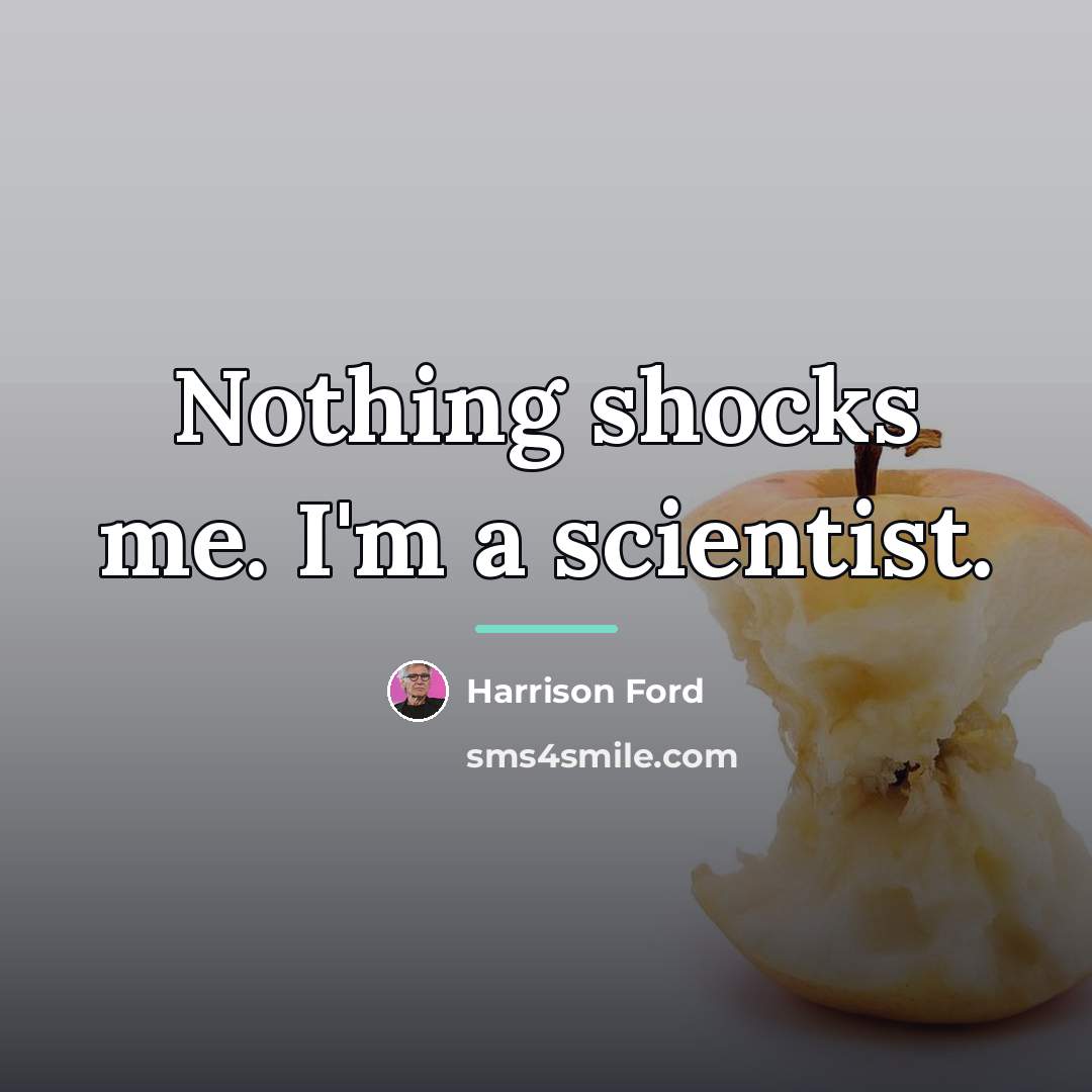 “Nothing shocks me. I'm a scientist.…” quote by Harrison Ford