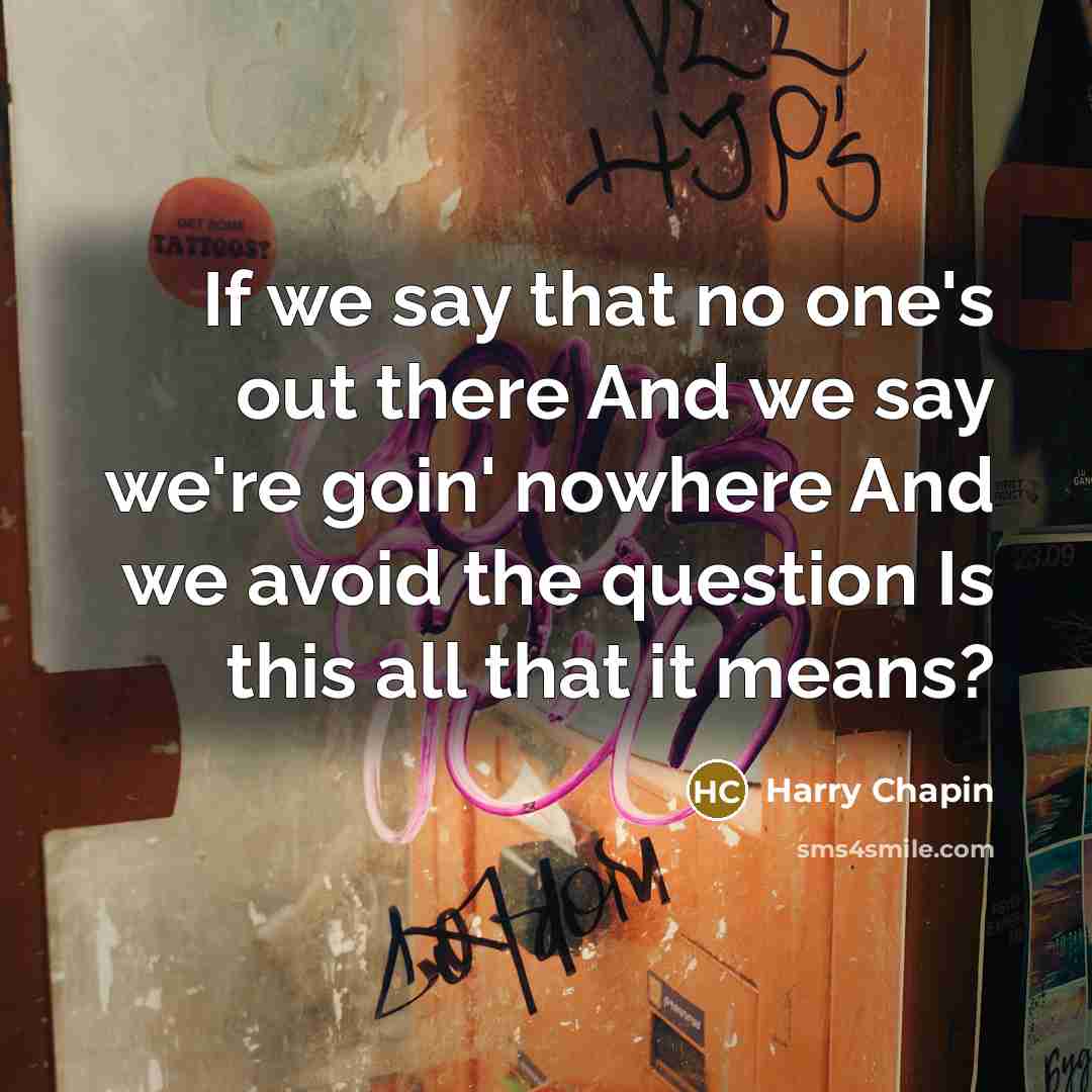 “If we say that no one's out there And we…” quote by Harry Chapin