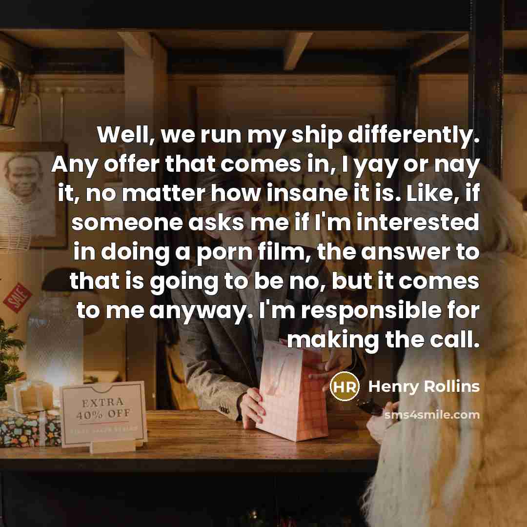 “Well, we run my ship differently. Any offer that comes…” quote by Henry Rollins