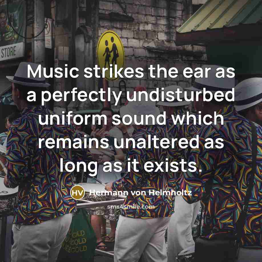 “Music strikes the ear as a perfectly undisturbed uniform sound…” quote by Hermann von Helmholtz