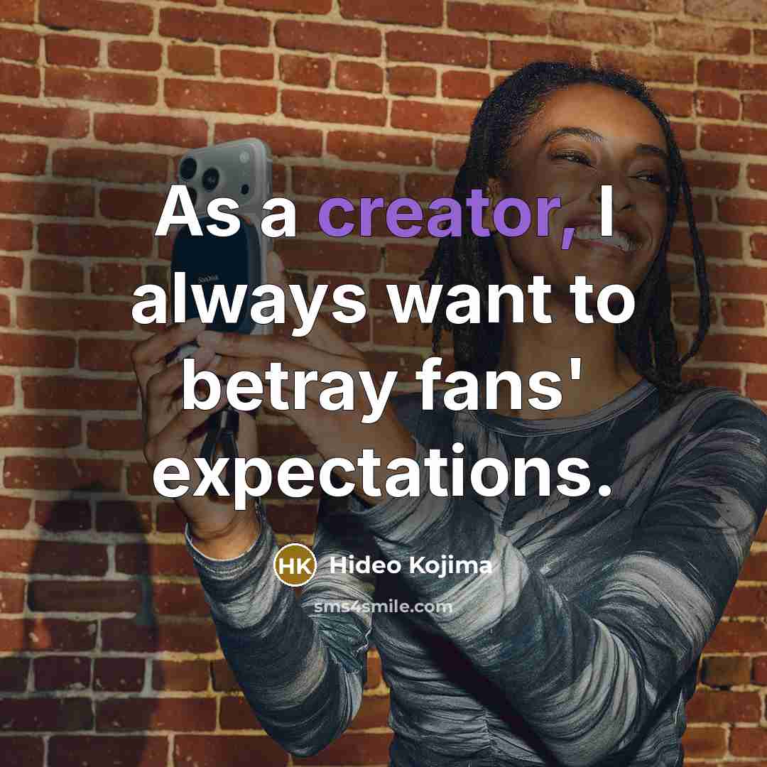 “As a creator, I always want to betray fans' expectations.…” quote by Hideo Kojima