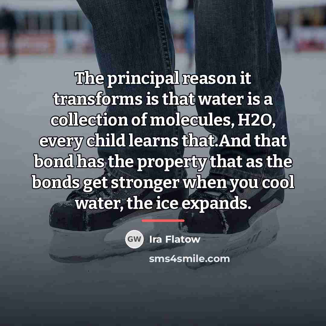 “The principal reason it transforms is that water is a…” quote by Ira Flatow