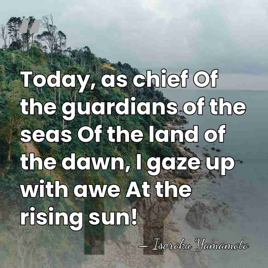 Today, as chief Of the guardians of the seas Of the land&hellip; - Isoroku Yamamoto