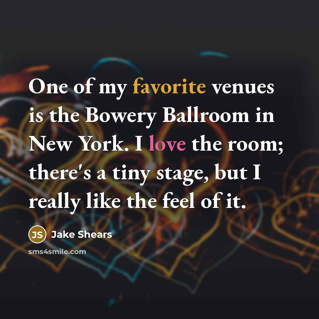 “One of my favorite venues is the Bowery Ballroom in New York. I love the room; there's a tiny stage, but I really like the feel of it.” quote by Jake Shears