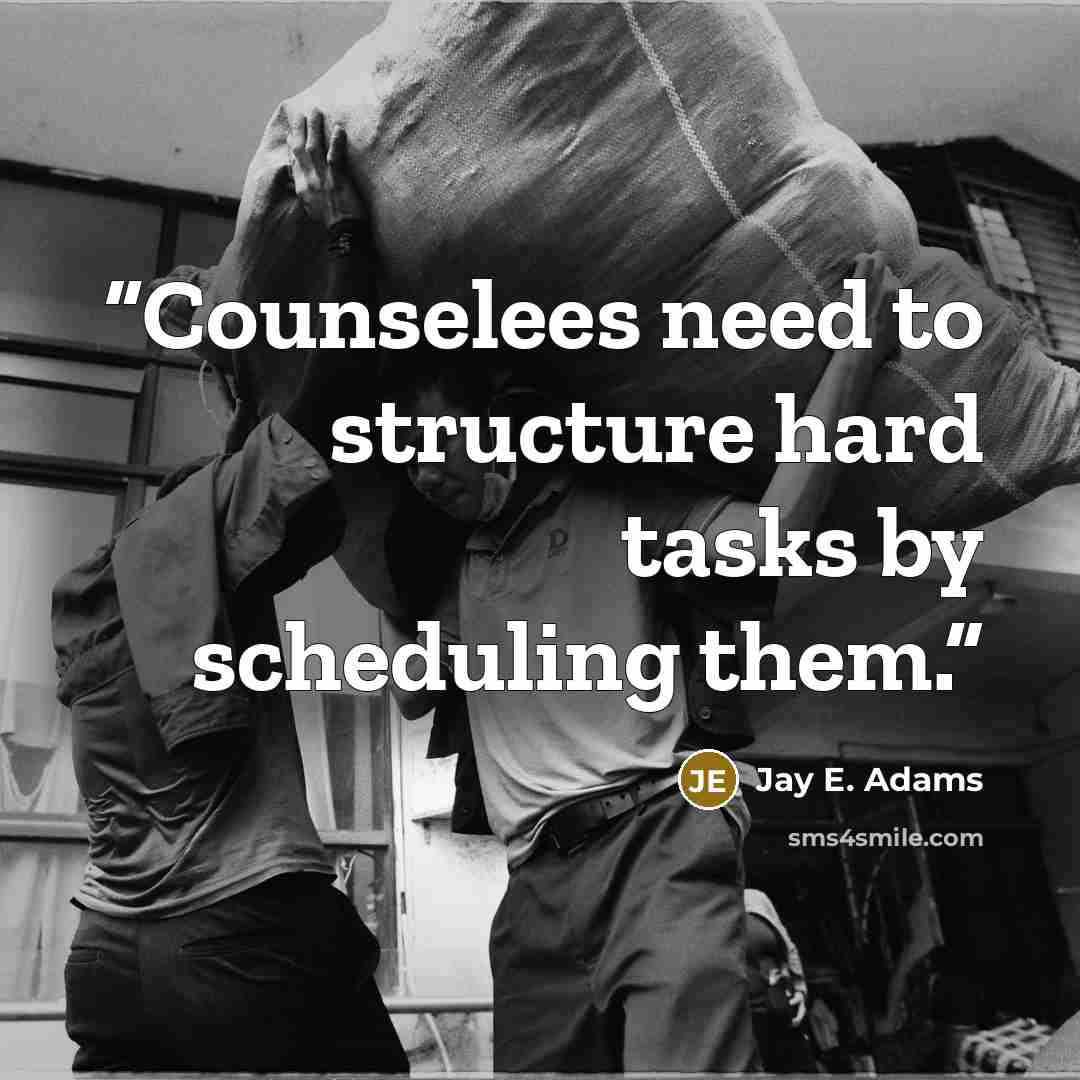 “Counselees need to structure hard tasks by scheduling them.” quote by Jay E. Adams