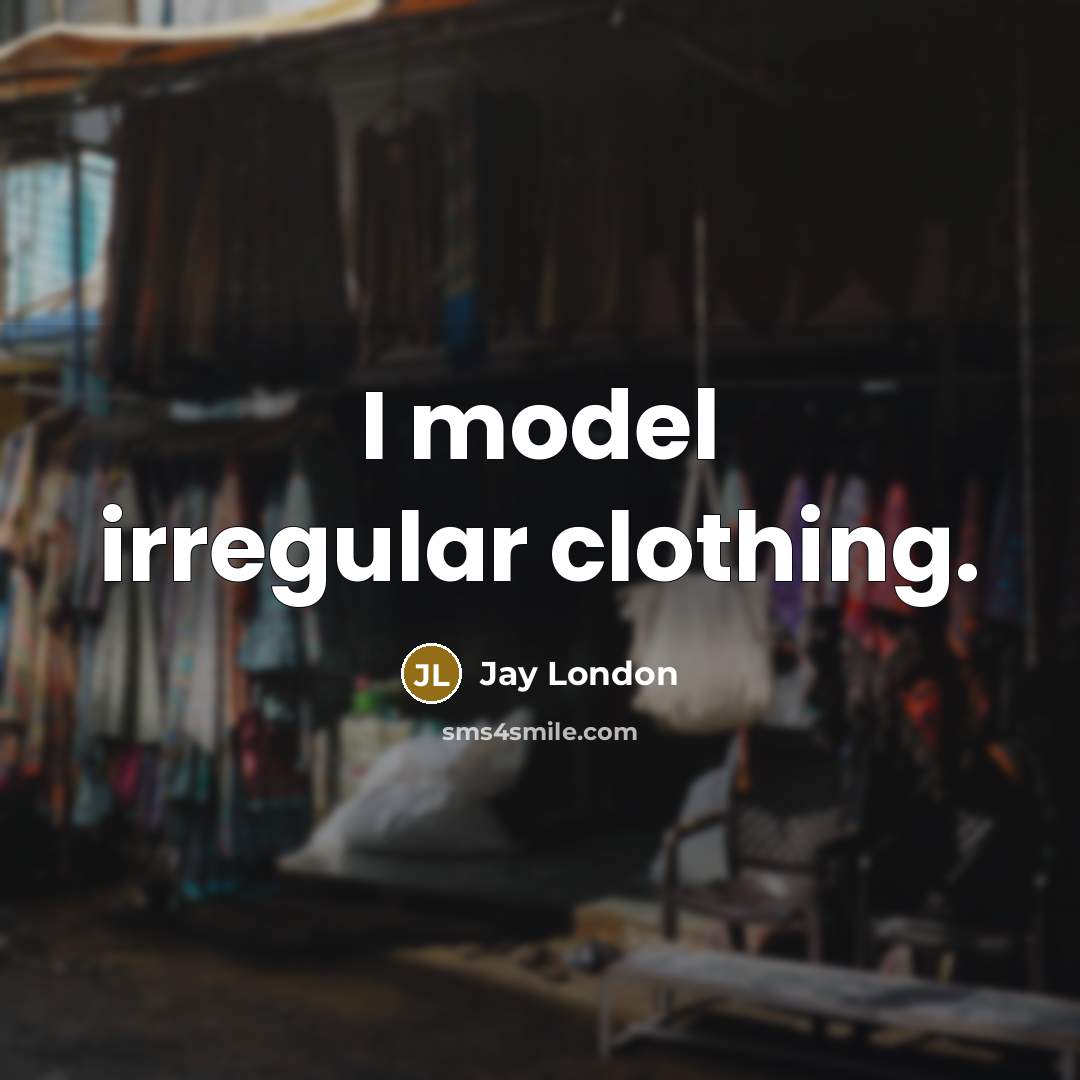 “I model irregular clothing.…” quote by Jay London