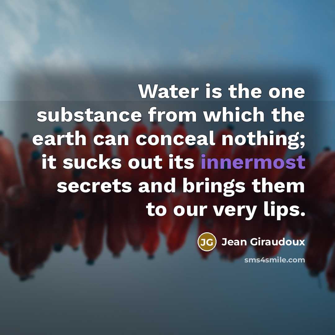 “Water is the one substance from which the earth can…” quote by Jean Giraudoux