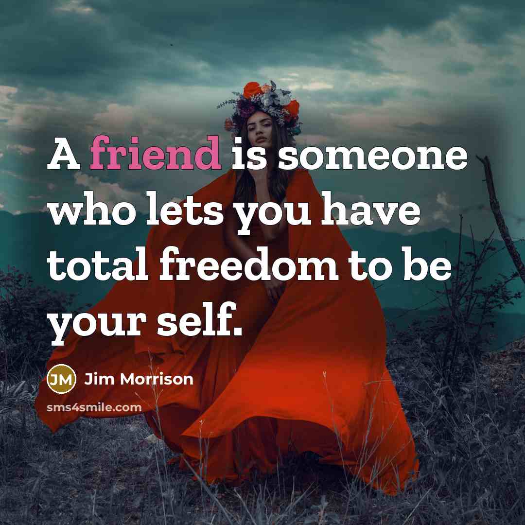 “A friend is someone who lets you have total freedom…” quote by Jim Morrison