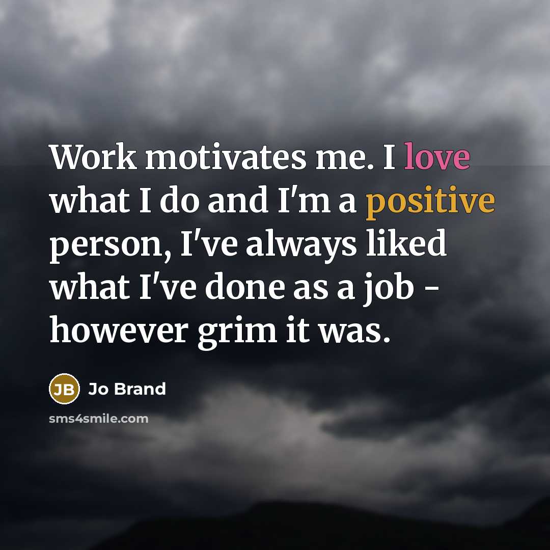 “Work motivates me. I love what I do and I'm…” quote by Jo Brand
