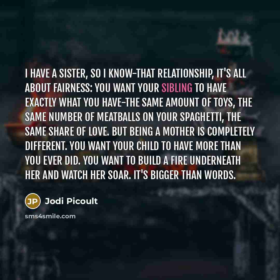 “I have a sister, so I know-that relationship, it's all…” quote by Jodi Picoult