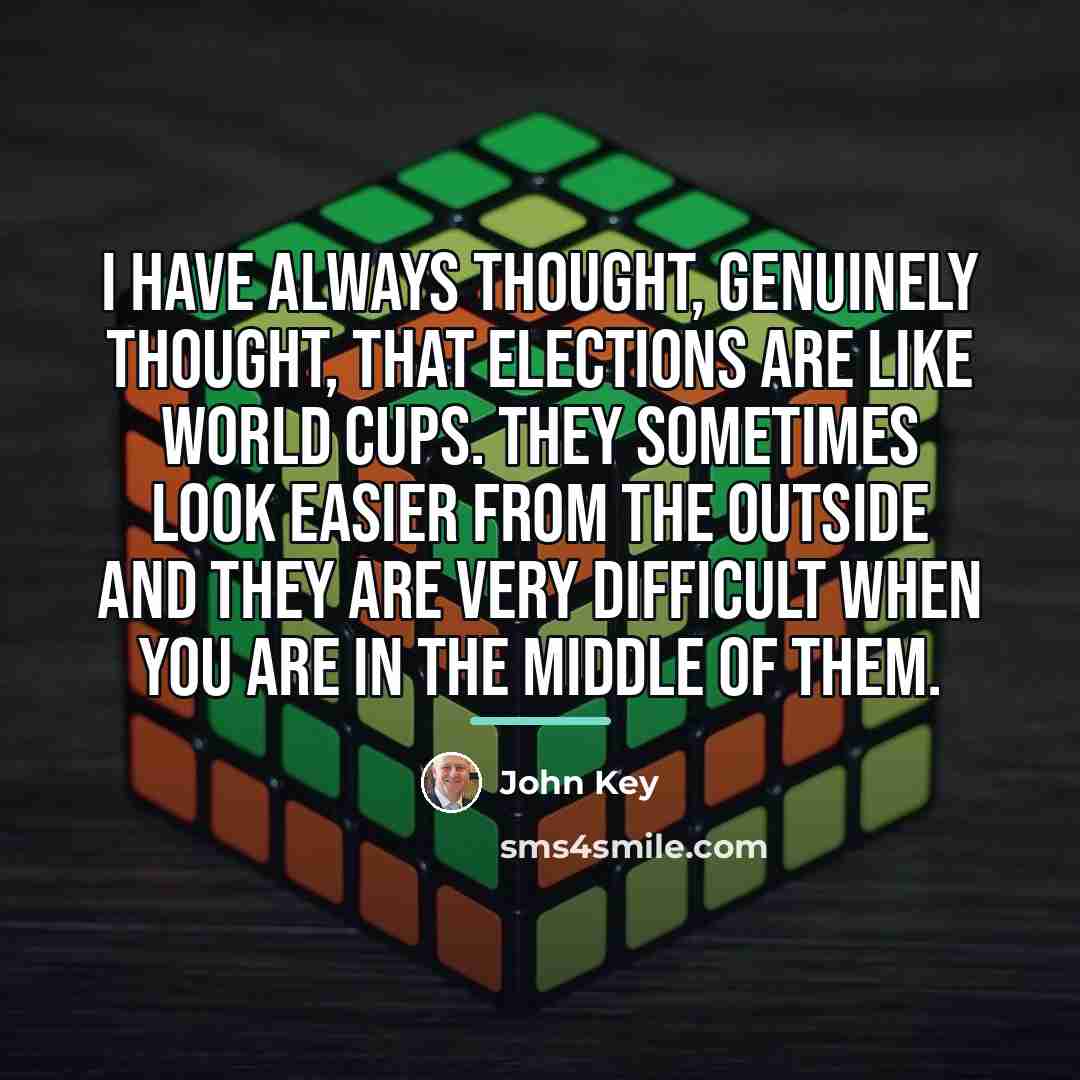“I have always thought, genuinely thought, that elections are like…” quote by John Key