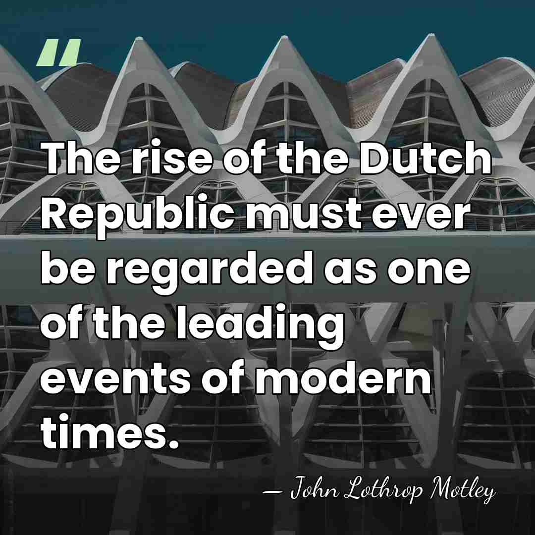 The rise of the Dutch Republic must ever be regarded as one&hellip; - John Lothrop Motley