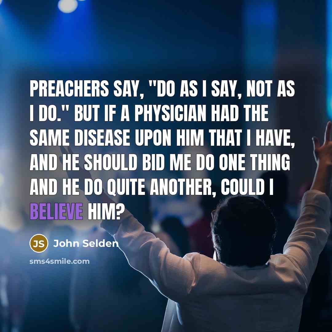 “Preachers say, "Do as I say, not as I do."…” quote by John Selden