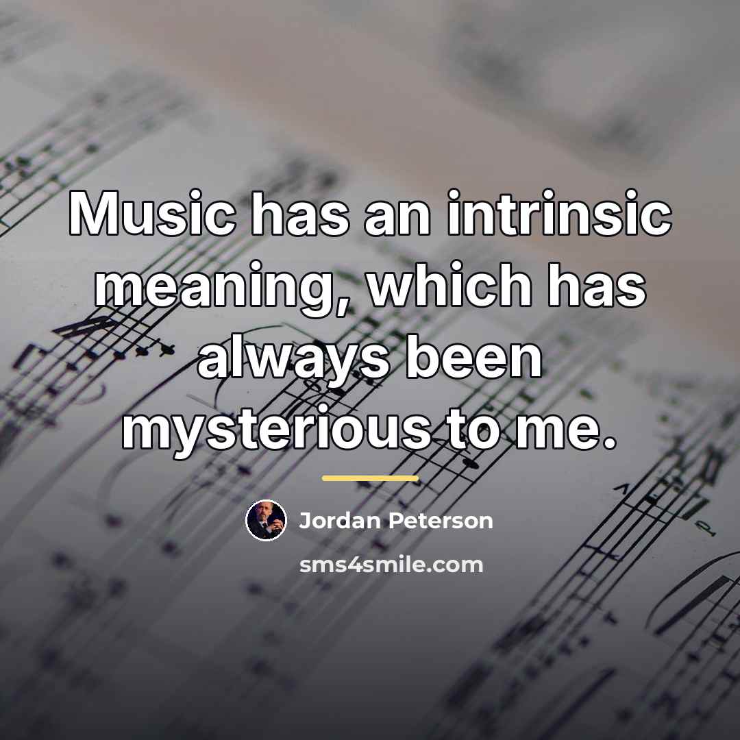 “Music has an intrinsic meaning, which has always been mysterious…” quote by Jordan Peterson