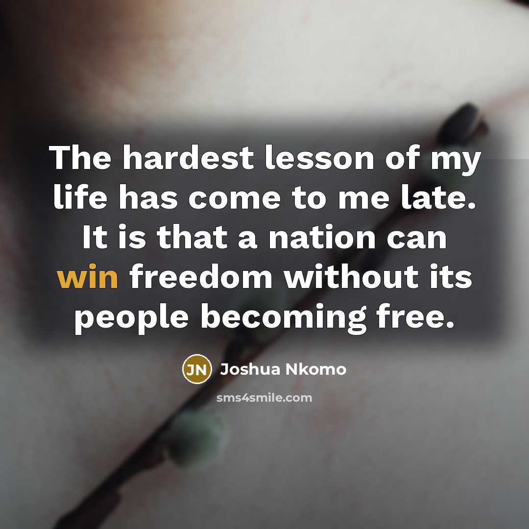 “The hardest lesson of my life has come to me…” quote by Joshua Nkomo