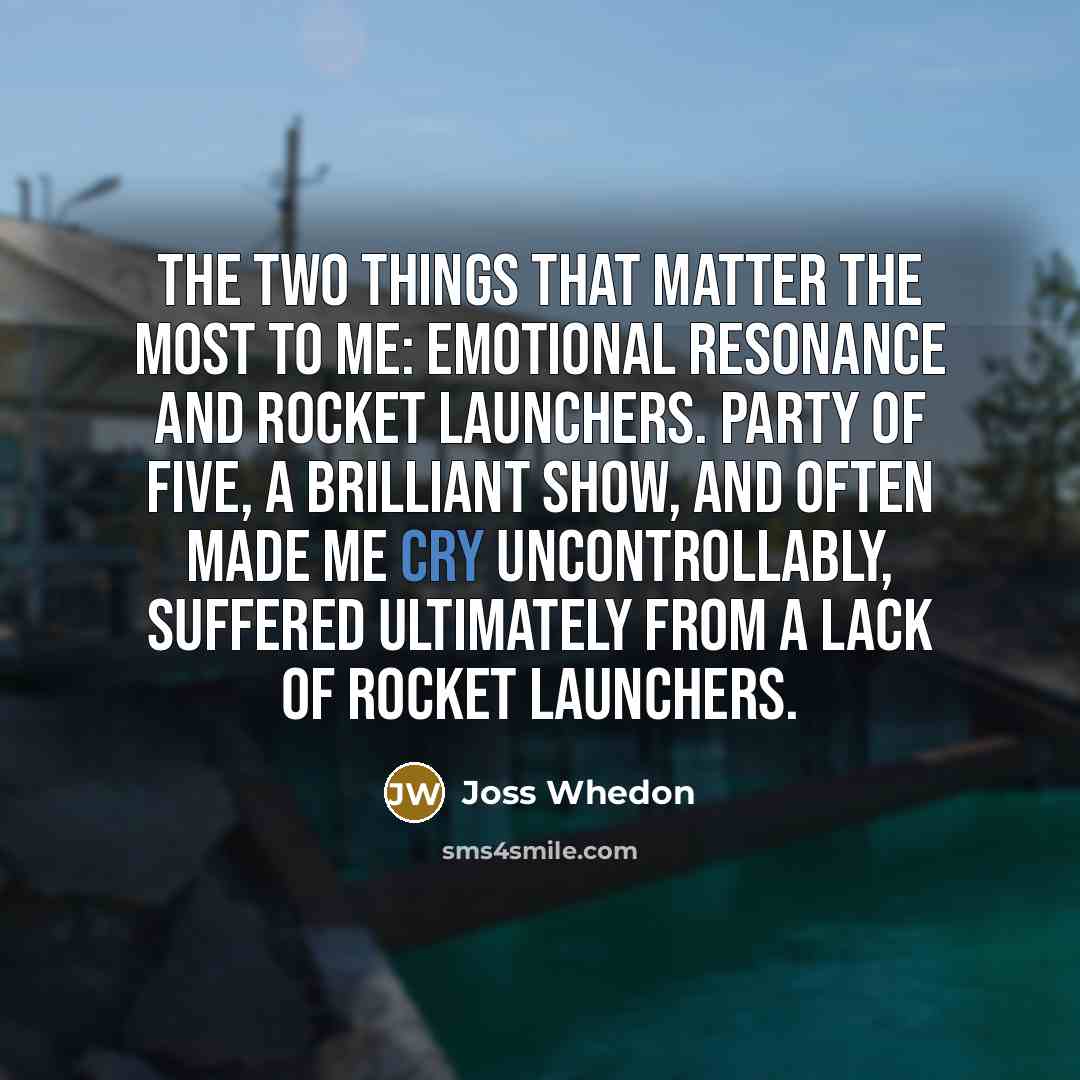 “The two things that matter the most to me: emotional…” quote by Joss Whedon