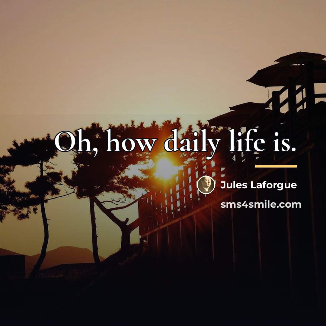 “Oh, how daily life is.…” quote by Jules Laforgue