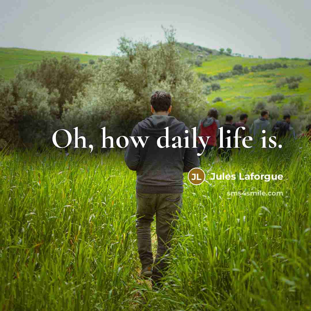 “Oh, how daily life is.” quote by Jules Laforgue